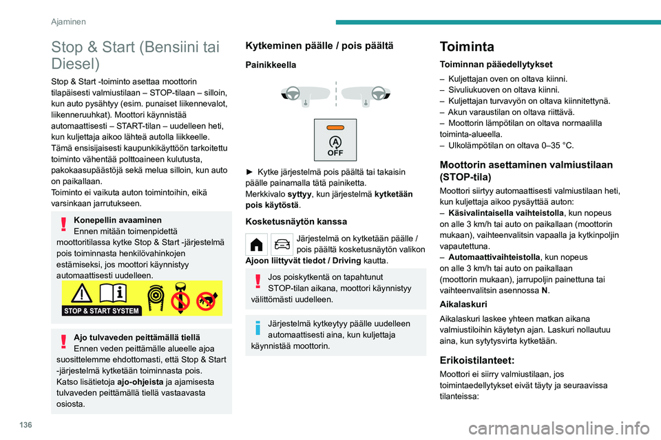 PEUGEOT PARTNER 2022  Omistajan Käsikirja (in Finnish) 136
Ajaminen
– Jyrkkä mäki (nouseva tai laskeva).
–  Ajonopeus ei ole ollut yli 10 km/h viimeisestä 
moottorin käynnistyksestä (avaimella tai  START/
STOP-painikkeella).
–  Sähköinen seis