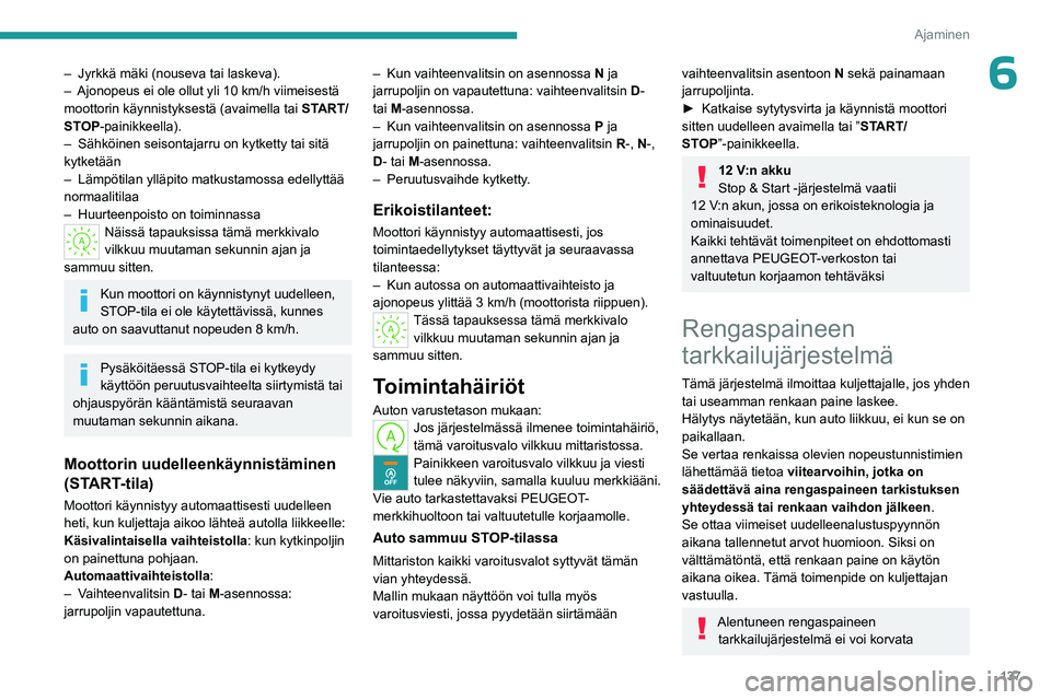 PEUGEOT PARTNER 2022  Omistajan Käsikirja (in Finnish) 137
Ajaminen
6– Jyrkkä mäki (nouseva tai laskeva).
–  Ajonopeus ei ole ollut yli 10   km/h viimeisestä 
moottorin käynnistyksestä (avaimella tai  START/
STOP-painikkeella).
–
 
Sähköinen 