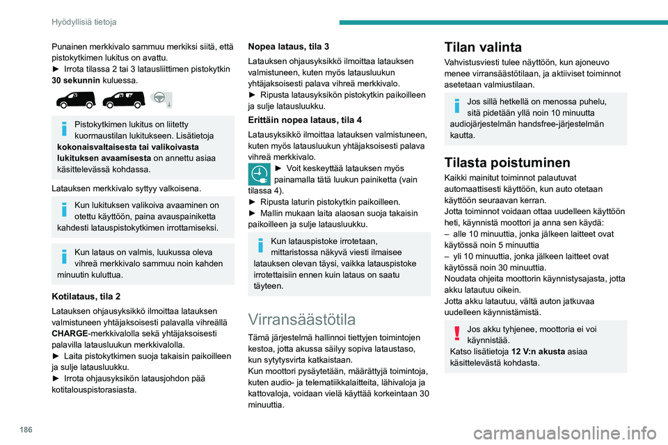 PEUGEOT PARTNER 2022  Omistajan Käsikirja (in Finnish) 186
Hyödyllisiä tietoja
Punainen merkkivalo sammuu merkiksi siitä, että 
pistokytkimen lukitus on avattu.
►  Irrota  tilassa   2   tai   3   latausliittimen   pistokytkin  
30 se