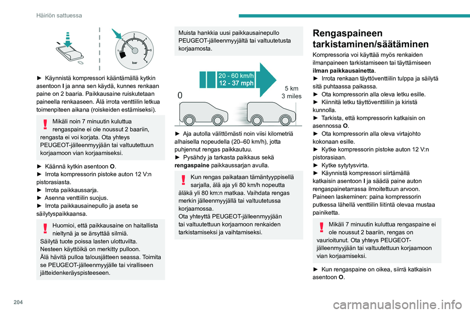 PEUGEOT PARTNER 2022 Omistajan Käsikirja (in Finnish) 204
Häiriön sattuessa
► Käynnistä kompressori kääntämällä kytkin asentoon I
ja anna sen käydä, kunnes renkaan
paine on 2 baaria. Paikkausaine ruiskutetaan
paineella renkaa PEUGEOT PARTNER 2022 Omistajan Käsikirja (in Finnish) 204
Häiriön sattuessa
► Käynnistä kompressori kääntämällä kytkin asentoon I
ja anna sen käydä, kunnes renkaan
paine on 2 baaria. Paikkausaine ruiskutetaan
paineella renkaa