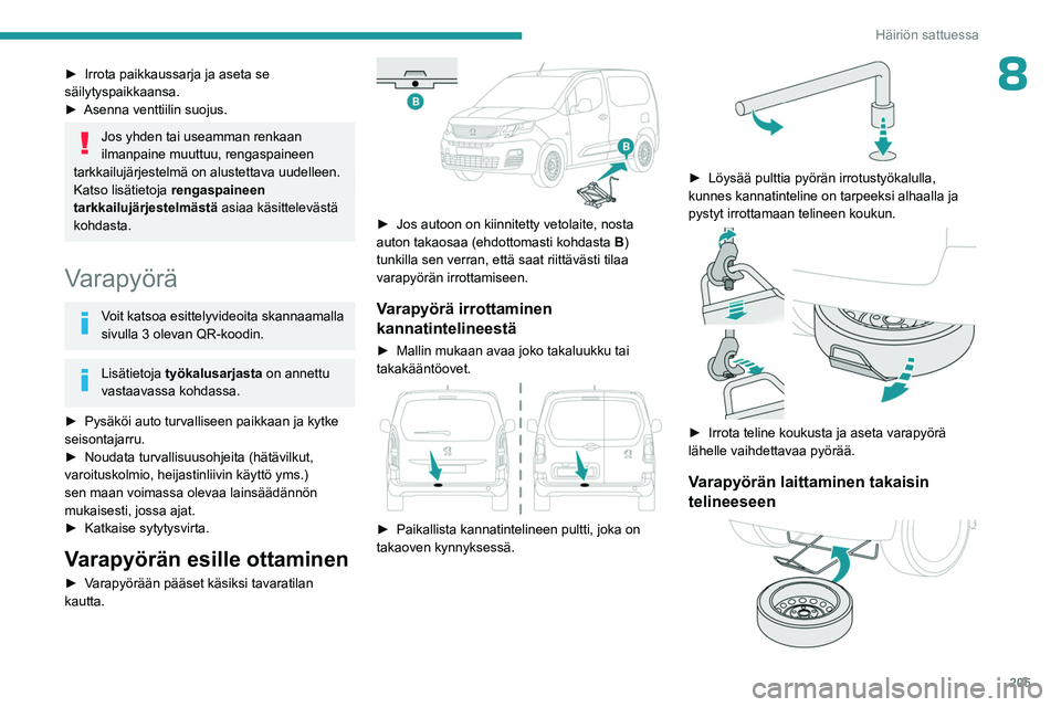 PEUGEOT PARTNER 2022 Omistajan Käsikirja (in Finnish) 205
Häiriön sattuessa
8► Irrota paikkaussarja ja aseta se säilytyspaikkaansa.
► Asenna venttiilin suojus.
Jos yhden tai useamman renkaan
ilmanpaine muuttuu, rengaspainee PEUGEOT PARTNER 2022 Omistajan Käsikirja (in Finnish) 205
Häiriön sattuessa
8► Irrota paikkaussarja ja aseta se säilytyspaikkaansa.
► Asenna venttiilin suojus.
Jos yhden tai useamman renkaan
ilmanpaine muuttuu, rengaspainee