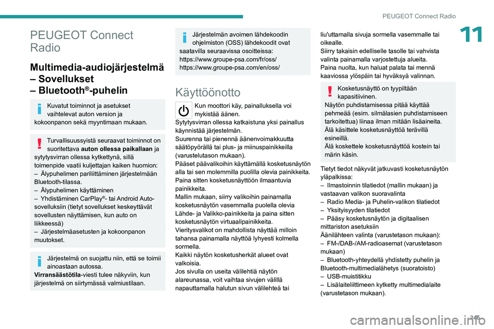 PEUGEOT PARTNER 2022  Omistajan Käsikirja (in Finnish) 245
PEUGEOT Connect Radio
11PEUGEOT Connect 
Radio
Multimedia-audiojärjestelmä 
– Sovellukset 
– Bluetooth
®-puhelin
Kuvatut toiminnot ja asetukset 
vaihtelevat auton version ja 
kokoonpanon se