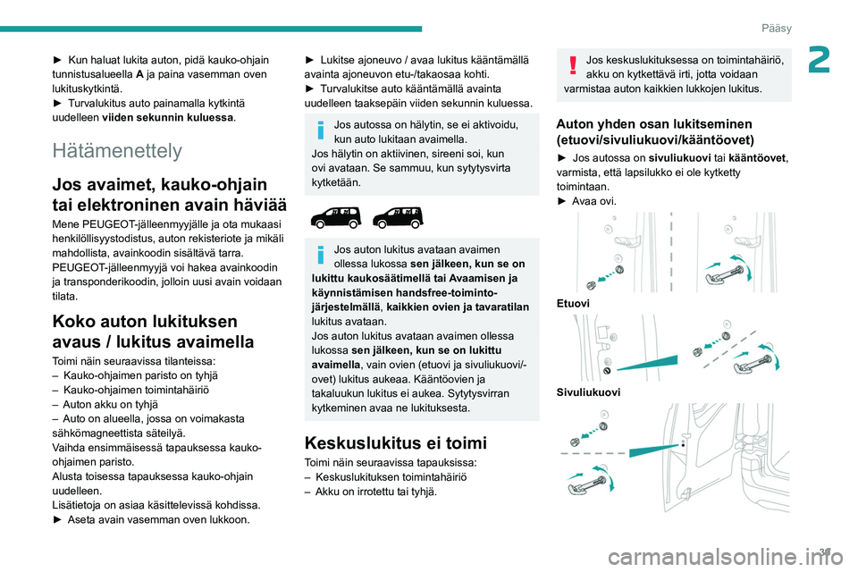 PEUGEOT PARTNER 2022  Omistajan Käsikirja (in Finnish) 39
Pääsy
2►  Kun haluat lukita auton, pidä kauko-ohjain tunnistusalueella A
 ja paina vasemman oven 
lukituskytkintä.
►  Turvalukitus
  auto   painamalla   kytkintä  
