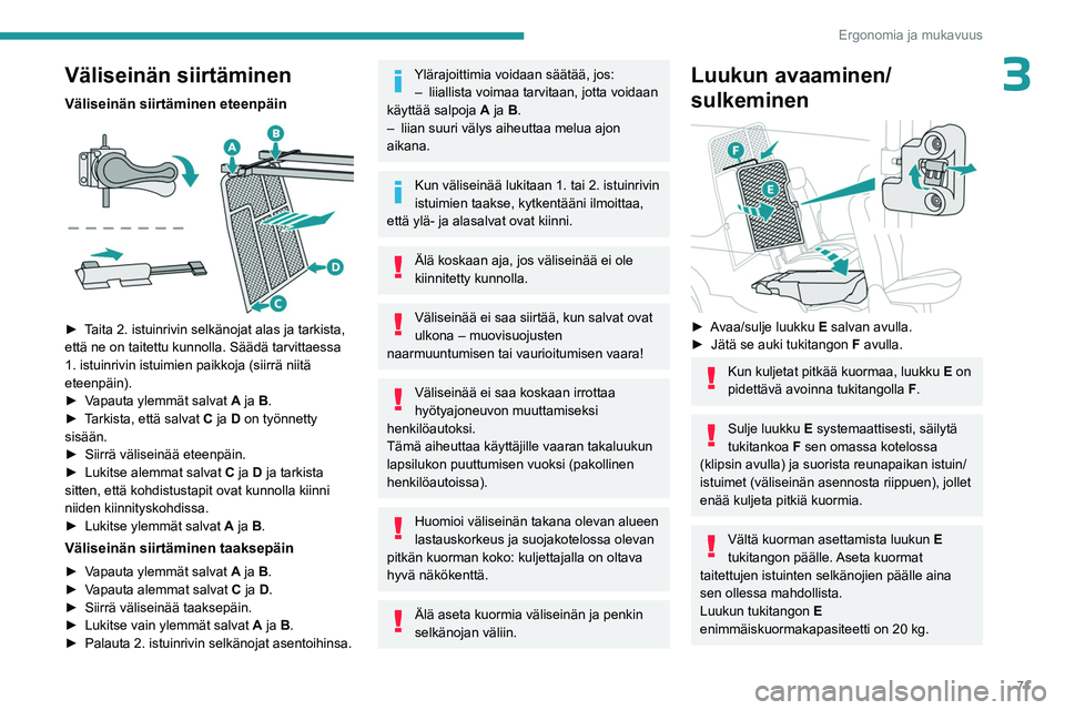 PEUGEOT PARTNER 2022  Omistajan Käsikirja (in Finnish) 71
Ergonomia ja mukavuus
3Väliseinän siirtäminen
Väliseinän siirtäminen eteenpäin 
 
►  Taita 2. istuinrivin selkänojat alas ja tarkista, että ne on taitettu kunnolla. Sää