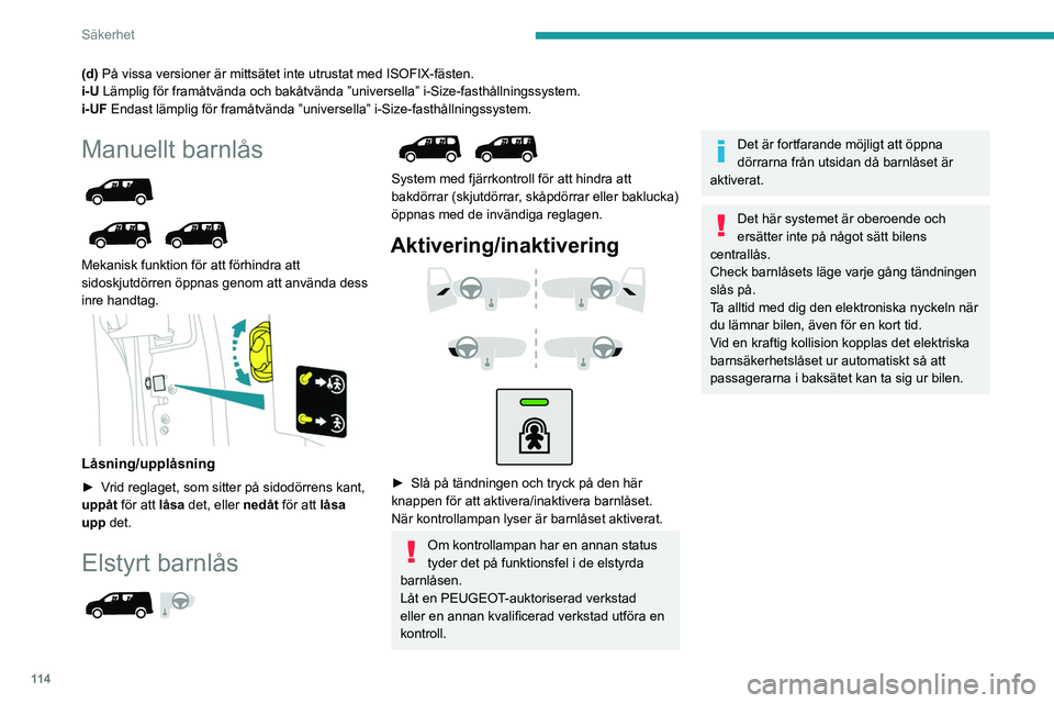PEUGEOT PARTNER 2022  Bruksanvisningar (in Swedish) 11 4
Säkerhet
(d) På vissa versioner är mittsätet inte utrustat med ISOFIX-fä\
sten.
i-U Lämplig för framåtvända och bakåtvända ”universell\
a” i-Size-fasthållningssystem.
i-UF Endast 