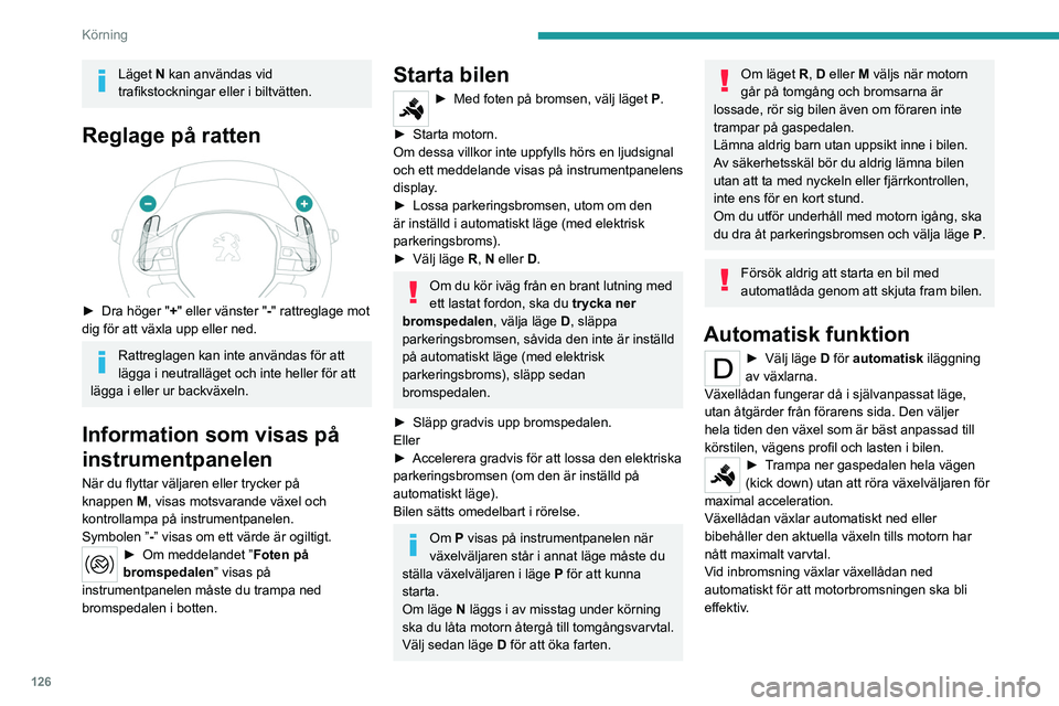 PEUGEOT PARTNER 2022  Bruksanvisningar (in Swedish) 126
Körning
Om du plötsligt lyfter foten från gaspedalen, 
övergår växellådan inte till ett högre växelläge för 
att bibehålla säkerheten.
Välj aldrig läge N när bilen är i rörelse.
