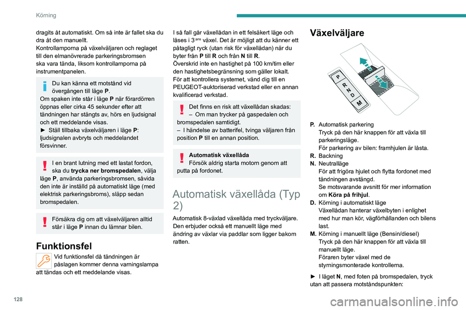 PEUGEOT PARTNER 2022  Bruksanvisningar (in Swedish) 128
Körning
• Framåt, läge R är valt.
•  Bakåt, läge D är valt.
Släpp växelväljaren helt efter varje tryck, den 
återgår då till sitt ursprungliga läge.
Särskilda fall
För att undv