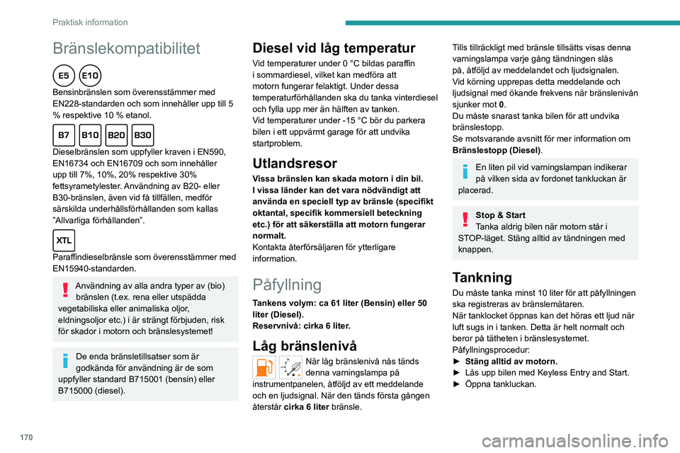 PEUGEOT PARTNER 2022  Bruksanvisningar (in Swedish) 170
Praktisk information
Bränslekompatibilitet  
Bensinbränslen som överensstämmer med 
EN228-standarden och som innehåller upp till 5 
% respektive 10 % etanol.
  
Dieselbränslen som uppfyller 