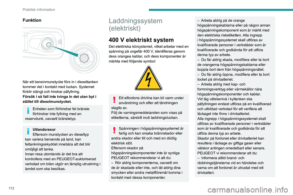 PEUGEOT PARTNER 2022  Bruksanvisningar (in Swedish) 172
Praktisk information
Funktion 
 
När ett bensinmunstycke förs in i dieseltanken 
kommer det i kontakt med luckan. Systemet 
förblir stängt och hindrar påfyllning.
Försök i så fall inte tvi