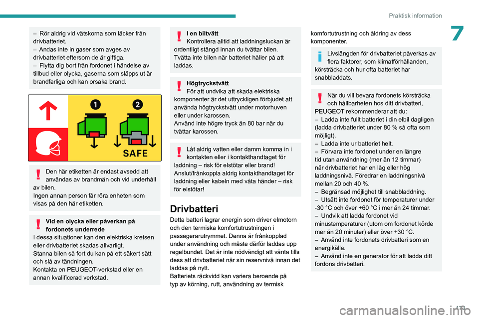 PEUGEOT PARTNER 2022  Bruksanvisningar (in Swedish) 173
Praktisk information
7– Rör aldrig vid vätskorna som läcker från 
drivbatteriet.
–
 
Andas inte in gaser som avges av 
drivbatteriet eftersom de är giftiga.
–

 
Flytta dig bort från f