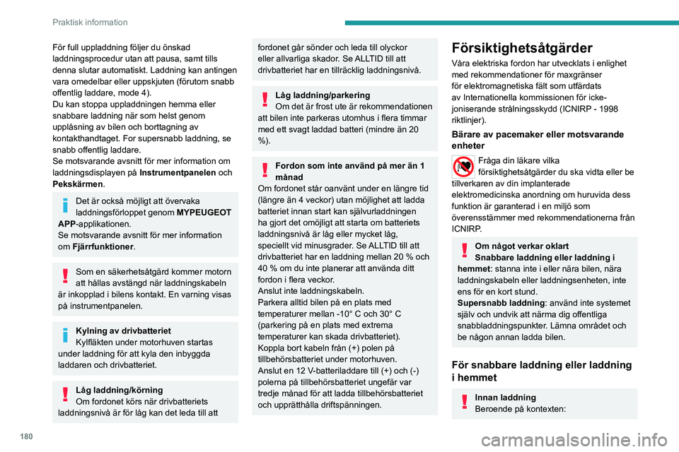 PEUGEOT PARTNER 2022  Bruksanvisningar (in Swedish) 180
Praktisk information
För full uppladdning följer du önskad 
laddningsprocedur utan att pausa, samt tills 
denna slutar automatiskt. Laddning kan antingen 
vara omedelbar eller uppskjuten (föru