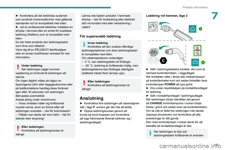 PEUGEOT PARTNER 2022  Bruksanvisningar (in Swedish) 181
Praktisk information
7► Kontrollera att det elektriska systemet 
som används överensstämmer med gällande 
standarder och är kompatibelt med bilen.
►
 
Låt en professionell elektriker ins