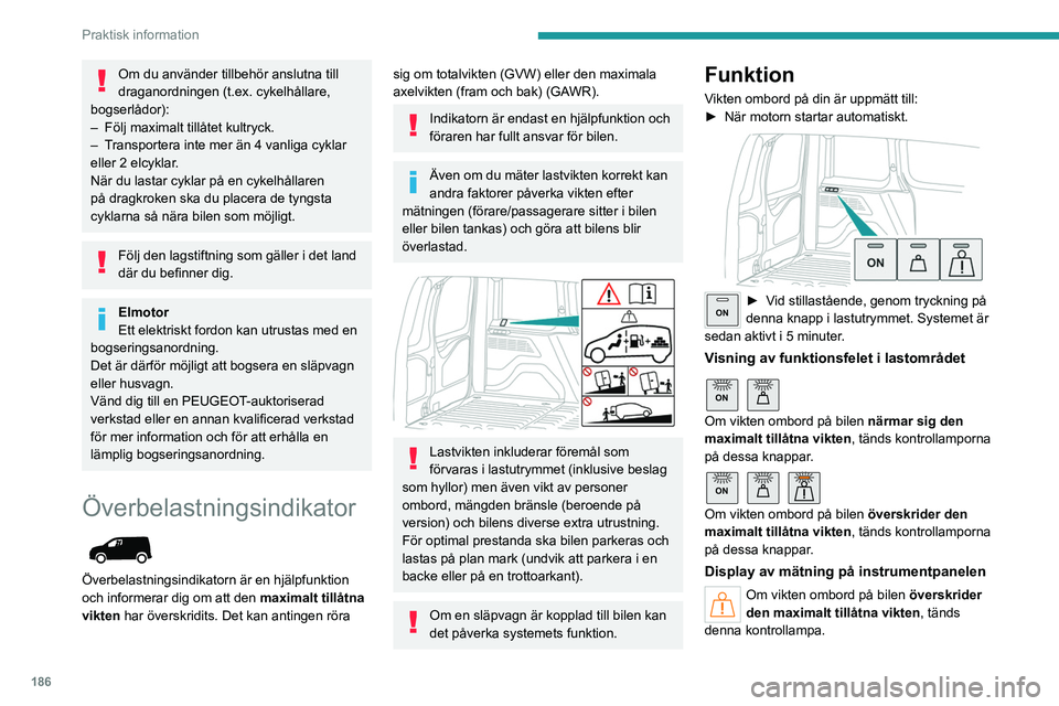 PEUGEOT PARTNER 2022  Bruksanvisningar (in Swedish) 186
Praktisk information
Om du använder tillbehör anslutna till 
draganordningen (t.ex. cykelhållare, 
bogserlådor):
–
 
Följ maximalt tillåtet kultryck.
–

 
T

ransportera inte mer än 4 v