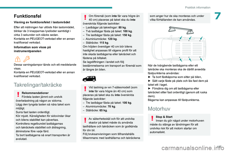 PEUGEOT PARTNER 2022  Bruksanvisningar (in Swedish) 187
Praktisk information
7Funktionsfel
Visning av funktionsfelet i lastområdet
Efter att mätningen har utlösts från lastområdet, 
blinkar de 3 knapparnas lysdioder samtidigt i 
cirka 3 sekunder o