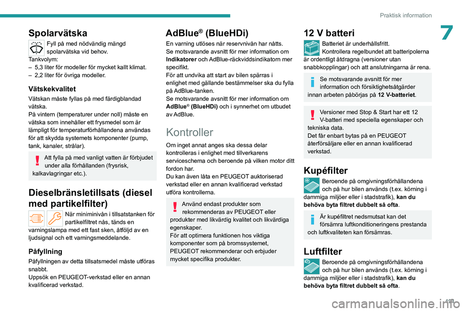 PEUGEOT PARTNER 2022  Bruksanvisningar (in Swedish) 191
Praktisk information
7Spolarvätska
Fyll på med nödvändig mängd 
spolarvätska vid behov.
Tankvolym:
–
 
5,3 liter för modeller för mycket kallt klimat.
–

 
2,2 liter för övriga model