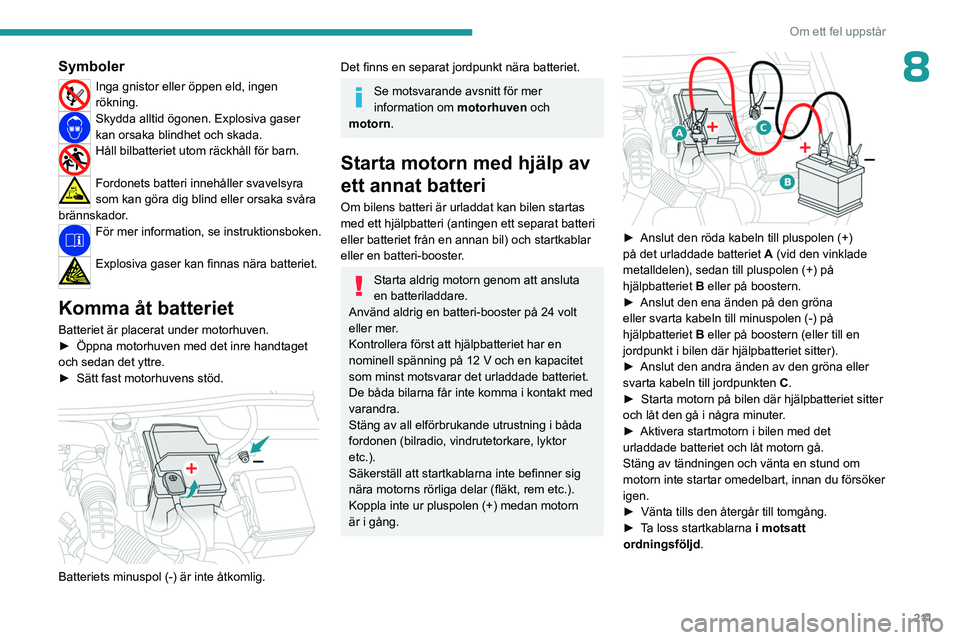 PEUGEOT PARTNER 2022  Bruksanvisningar (in Swedish) 2 11
Om ett fel uppstår
8Symboler
Inga gnistor eller öppen eld, ingen 
rökning. 
Skydda alltid ögonen. Explosiva gaser 
kan orsaka blindhet och skada.
Håll bilbatteriet utom räckhåll för barn.