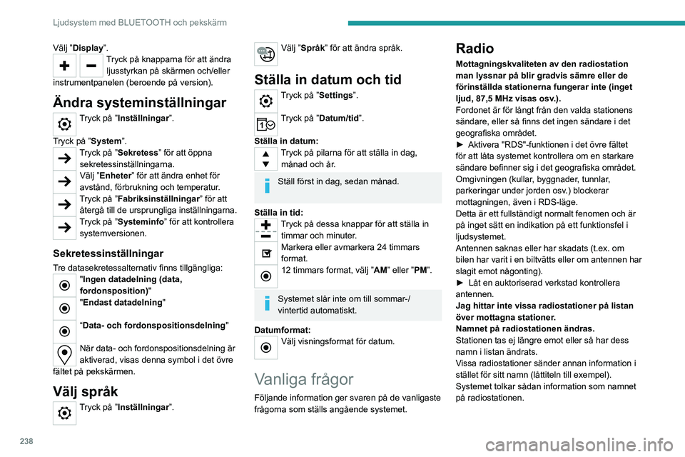 PEUGEOT PARTNER 2022  Bruksanvisningar (in Swedish) 238
Ljudsystem med BLUETOOTH och pekskärm
Välj ”Display”.Tryck på knapparna för att ändra ljusstyrkan på skärmen och/eller 
instrumentpanelen (beroende på version).
Ändra systeminställni