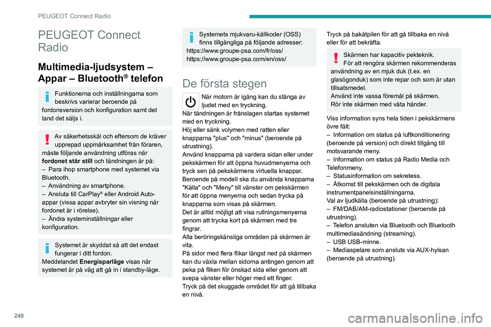 PEUGEOT PARTNER 2022  Bruksanvisningar (in Swedish) 240
PEUGEOT Connect Radio
PEUGEOT Connect 
Radio
Multimedia-ljudsystem – 
Appar – Bluetooth
® telefon
Funktionerna och inställningarna som 
beskrivs varierar beroende på 
fordonsversion och kon