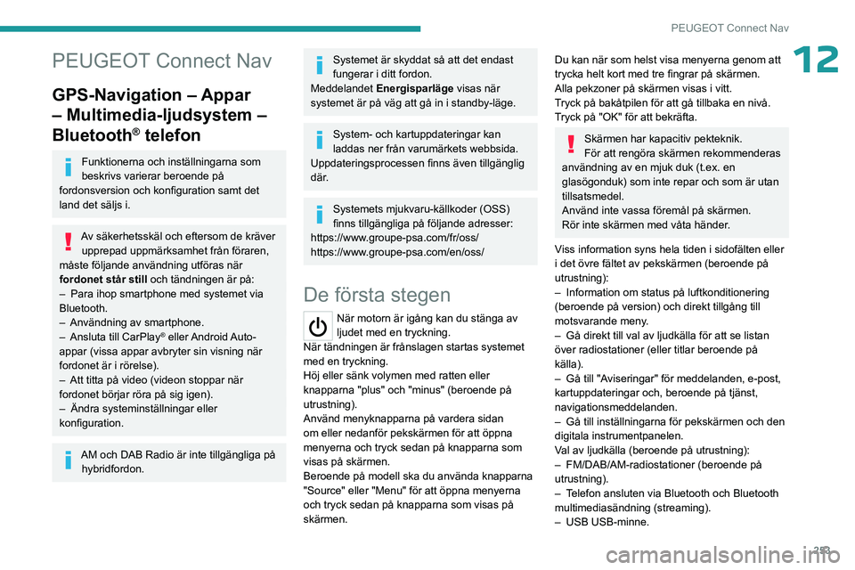 PEUGEOT PARTNER 2022  Bruksanvisningar (in Swedish) 253
PEUGEOT Connect Nav
12PEUGEOT Connect Nav
GPS-Navigation – Appar 
– Multimedia-ljudsystem – 
Bluetooth
® telefon
Funktionerna och inställningarna som 
beskrivs varierar beroende på 
fordo