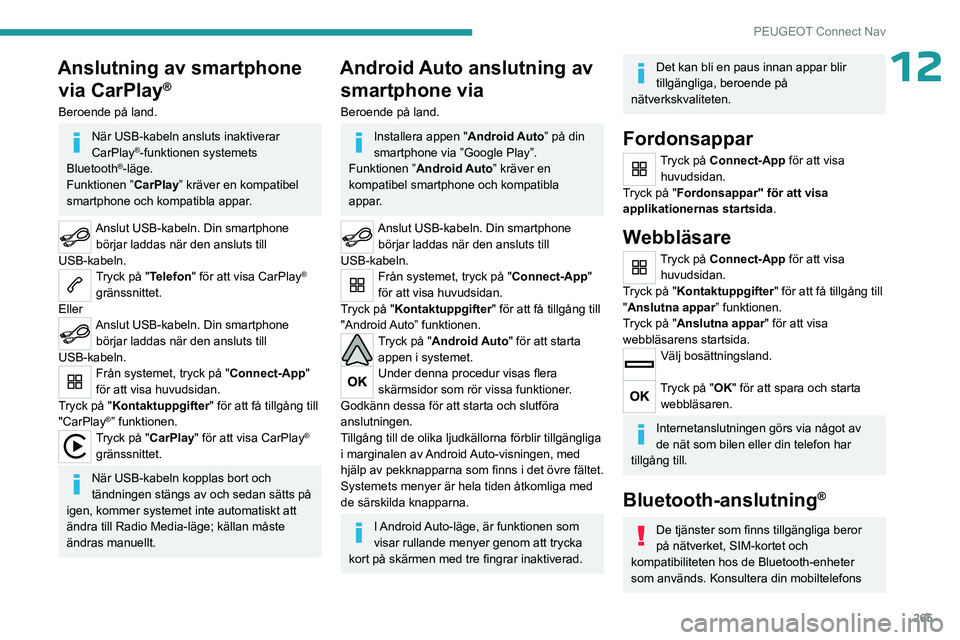 PEUGEOT PARTNER 2022 Bruksanvisningar (in Swedish) 265
PEUGEOT Connect Nav
12Anslutning av smartphone via CarPlay
®
Beroende på land.
När USB-kabeln ansluts inaktiverar
CarPlay®-funktionen systemets
Bluetooth®-läge.
Funktionen ” CarPlay” k PEUGEOT PARTNER 2022 Bruksanvisningar (in Swedish) 265
PEUGEOT Connect Nav
12Anslutning av smartphone via CarPlay
®
Beroende på land.
När USB-kabeln ansluts inaktiverar
CarPlay®-funktionen systemets
Bluetooth®-läge.
Funktionen ” CarPlay” k