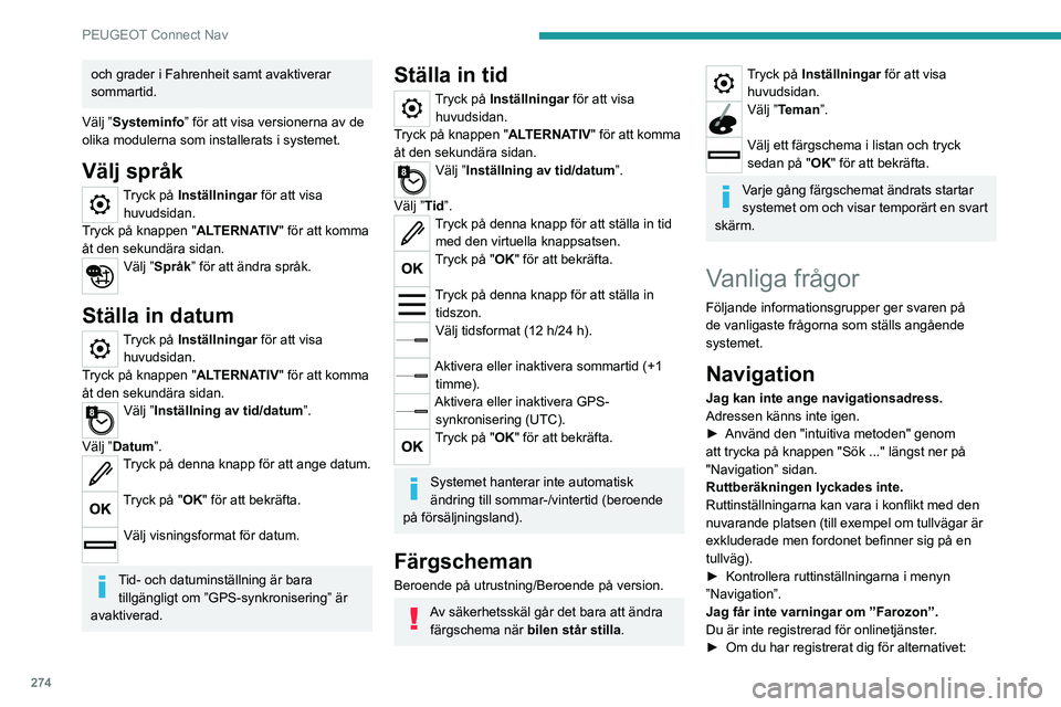PEUGEOT PARTNER 2022  Bruksanvisningar (in Swedish) 274
PEUGEOT Connect Nav
och grader i Fahrenheit samt avaktiverar 
sommartid.
Välj ”Systeminfo” för att visa versionerna av de 
olika modulerna som installerats i systemet.
Välj språk
Tryck på