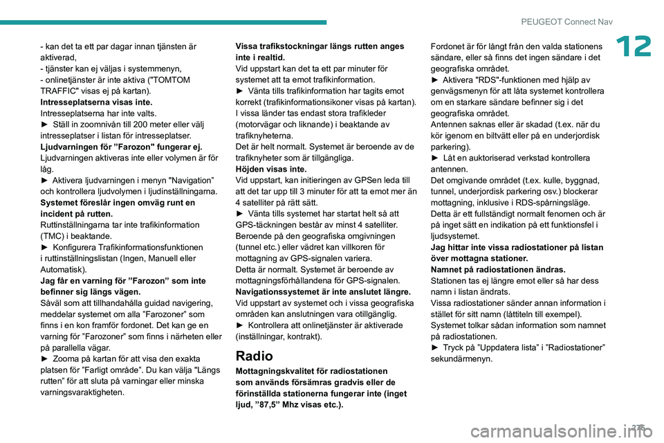 PEUGEOT PARTNER 2022  Bruksanvisningar (in Swedish) 275
PEUGEOT Connect Nav
12- kan det ta ett par dagar innan tjänsten är 
aktiverad,
- tjänster kan ej väljas i systemmenyn,
- onlinetjänster är inte aktiva ("TOMTOM 
TRAFFIC" visas ej på