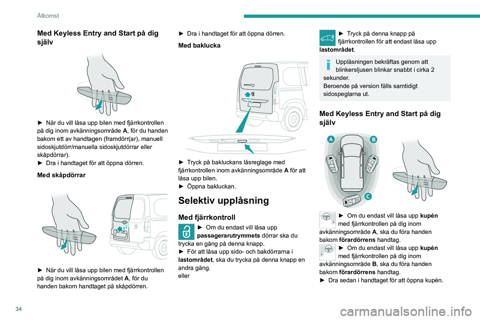 PEUGEOT PARTNER 2022  Bruksanvisningar (in Swedish) 34
Åtkomst
Med Keyless Entry and Start på dig 
själv
 
 
► När du vill låsa upp bilen med fjärrkontrollen 
på dig inom avkänningsområde  A
, för du handen 
bakom ett av handtagen (framdör