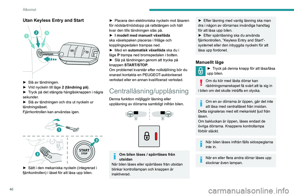 PEUGEOT PARTNER 2022 Bruksanvisningar (in Swedish) 40
Åtkomst
Utan Keyless Entry and Start
► Slå av tändningen.
► V rid nyckeln till läge 2 (tändning på).
►
T
ryck på det stängda hänglåsknappen i några
sekunder.
►
Slå av PEUGEOT PARTNER 2022 Bruksanvisningar (in Swedish) 40
Åtkomst
Utan Keyless Entry and Start
► Slå av tändningen.
► V rid nyckeln till läge 2 (tändning på).
►
T
ryck på det stängda hänglåsknappen i några
sekunder.
►
Slå av