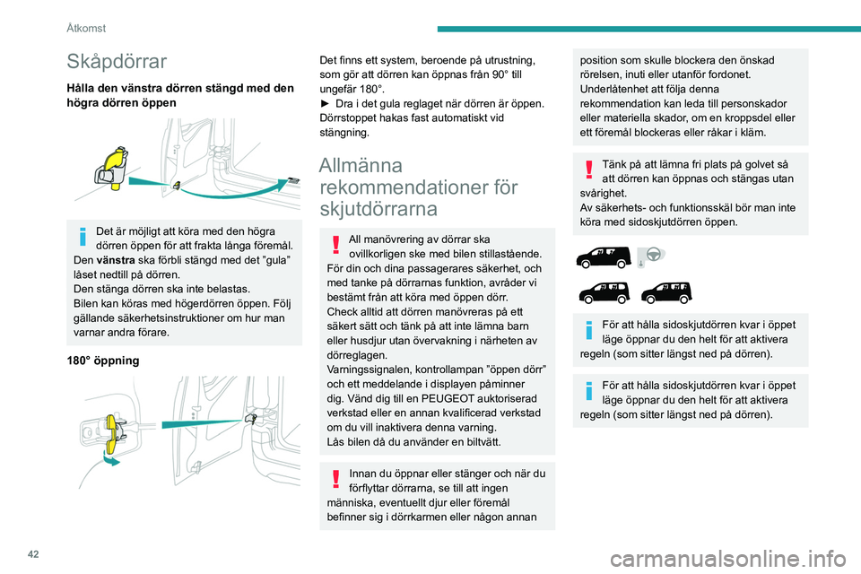 PEUGEOT PARTNER 2022 Bruksanvisningar (in Swedish) 42
Åtkomst
Skåpdörrar
Hålla den vänstra dörren stängd med den
högra dörren öppen
Det är möjligt att köra med den högra
dörren öppen för att frakta långa föremål.
Den vänstra PEUGEOT PARTNER 2022 Bruksanvisningar (in Swedish) 42
Åtkomst
Skåpdörrar
Hålla den vänstra dörren stängd med den
högra dörren öppen
Det är möjligt att köra med den högra
dörren öppen för att frakta långa föremål.
Den vänstra