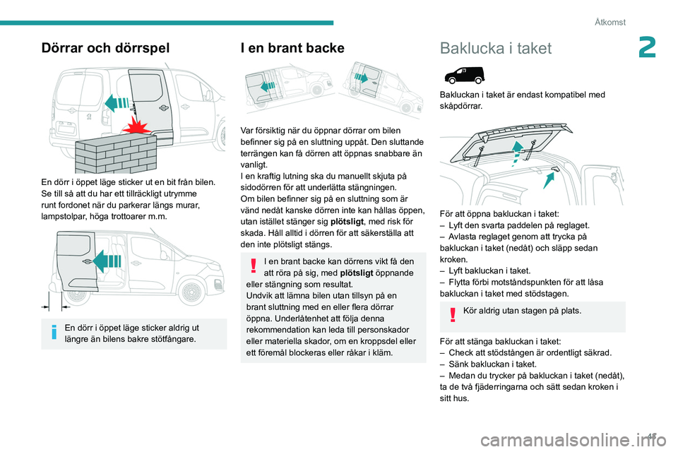 PEUGEOT PARTNER 2022 Bruksanvisningar (in Swedish) 43
Åtkomst
2Dörrar och dörrspel
En dörr i öppet läge sticker ut en bit från bilen.
Se till så att du har ett tillräckligt utrymme
runt fordonet när du parkerar längs murar,
lampstolpa PEUGEOT PARTNER 2022 Bruksanvisningar (in Swedish) 43
Åtkomst
2Dörrar och dörrspel
En dörr i öppet läge sticker ut en bit från bilen.
Se till så att du har ett tillräckligt utrymme
runt fordonet när du parkerar längs murar,
lampstolpa