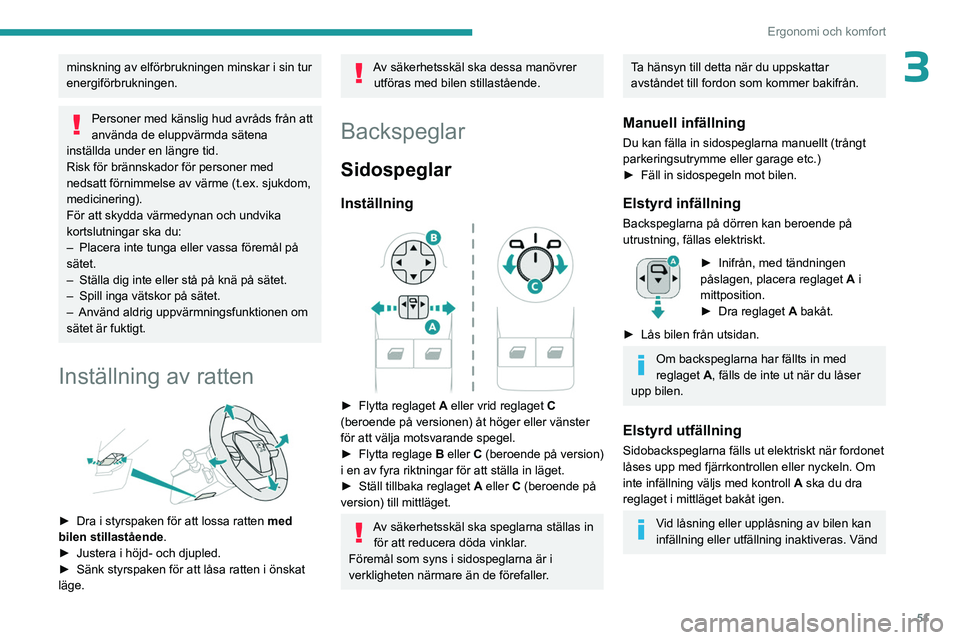 PEUGEOT PARTNER 2022  Bruksanvisningar (in Swedish) 51
Ergonomi och komfort
3minskning av elförbrukningen minskar i sin tur 
energiförbrukningen.
Personer med känslig hud avråds från att 
använda de eluppvärmda sätena 
inställda under en läng