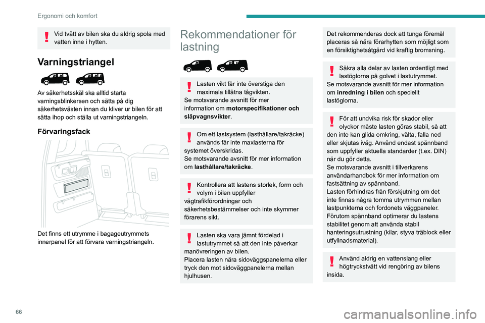 PEUGEOT PARTNER 2022  Bruksanvisningar (in Swedish) 66
Ergonomi och komfort
Vid tvätt av bilen ska du aldrig spola med 
vatten inne i hytten.
Varningstriangel 
 
Av säkerhetsskäl ska alltid starta 
varningsblinkersen och sätta på dig 
säkerhetsv