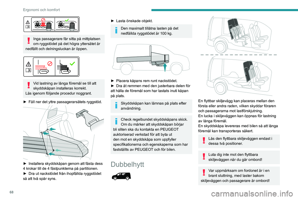 PEUGEOT PARTNER 2022  Bruksanvisningar (in Swedish) 68
Ergonomi och komfort
 
Inga passagerare får sitta på mittplatsen 
om ryggstödet på det högra yttersätet är 
nedfällt och delningsluckan är öppen.
 
 
Vid lastning av långa föremål se t