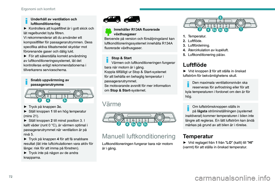PEUGEOT PARTNER 2022 Bruksanvisningar (in Swedish) 72
Ergonomi och komfort
Underhåll av ventilation och
luftkonditionering
►
Kontrollera att kupéfiltret är i gott skick och
låt regelbundet byta filtren.
V
i rekommenderar att du använder et PEUGEOT PARTNER 2022 Bruksanvisningar (in Swedish) 72
Ergonomi och komfort
Underhåll av ventilation och
luftkonditionering
►
Kontrollera att kupéfiltret är i gott skick och
låt regelbundet byta filtren.
V
i rekommenderar att du använder et