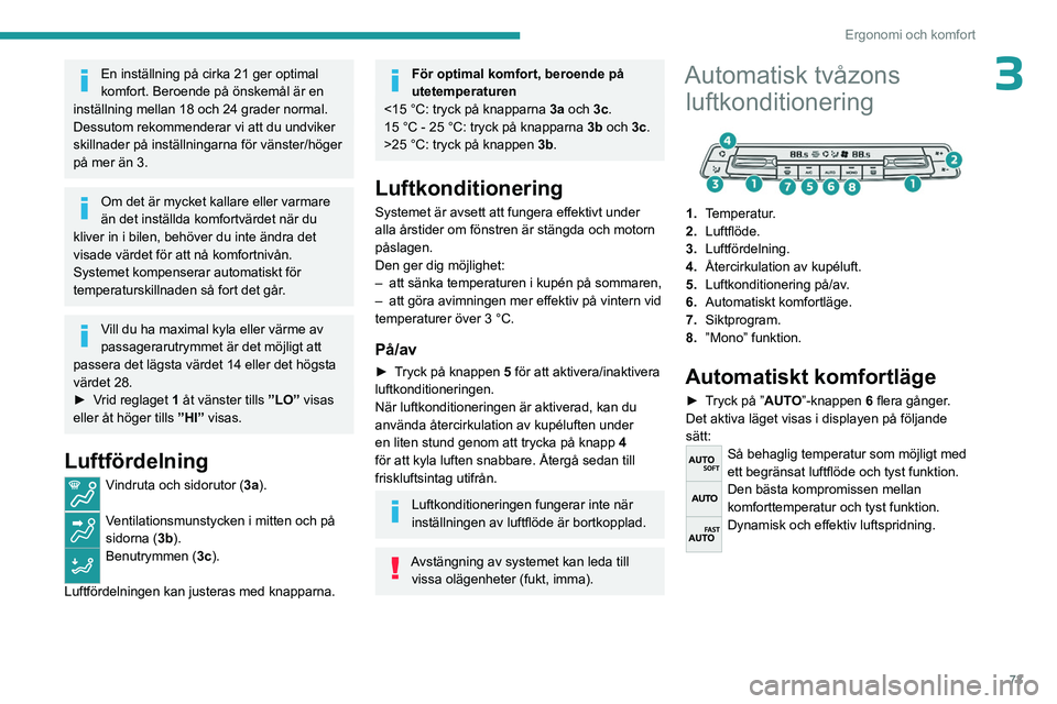 PEUGEOT PARTNER 2022 Bruksanvisningar (in Swedish) 73
Ergonomi och komfort
3En inställning på cirka 21 ger optimal
komfort. Beroende på önskemål är en
inställning mellan 18 och 24 grader normal.
Dessutom rekommenderar vi att du undviker
skil PEUGEOT PARTNER 2022 Bruksanvisningar (in Swedish) 73
Ergonomi och komfort
3En inställning på cirka 21 ger optimal
komfort. Beroende på önskemål är en
inställning mellan 18 och 24 grader normal.
Dessutom rekommenderar vi att du undviker
skil