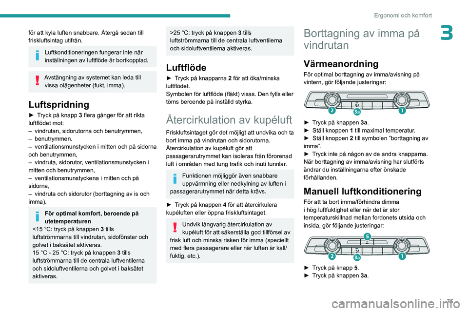 PEUGEOT PARTNER 2022 Bruksanvisningar (in Swedish) 75
Ergonomi och komfort
3för att kyla luften snabbare. Återgå sedan till
friskluftsintag utifrån.
Luftkonditioneringen fungerar inte när
inställningen av luftflöde är bortkopplad.
Avstängni PEUGEOT PARTNER 2022 Bruksanvisningar (in Swedish) 75
Ergonomi och komfort
3för att kyla luften snabbare. Återgå sedan till
friskluftsintag utifrån.
Luftkonditioneringen fungerar inte när
inställningen av luftflöde är bortkopplad.
Avstängni