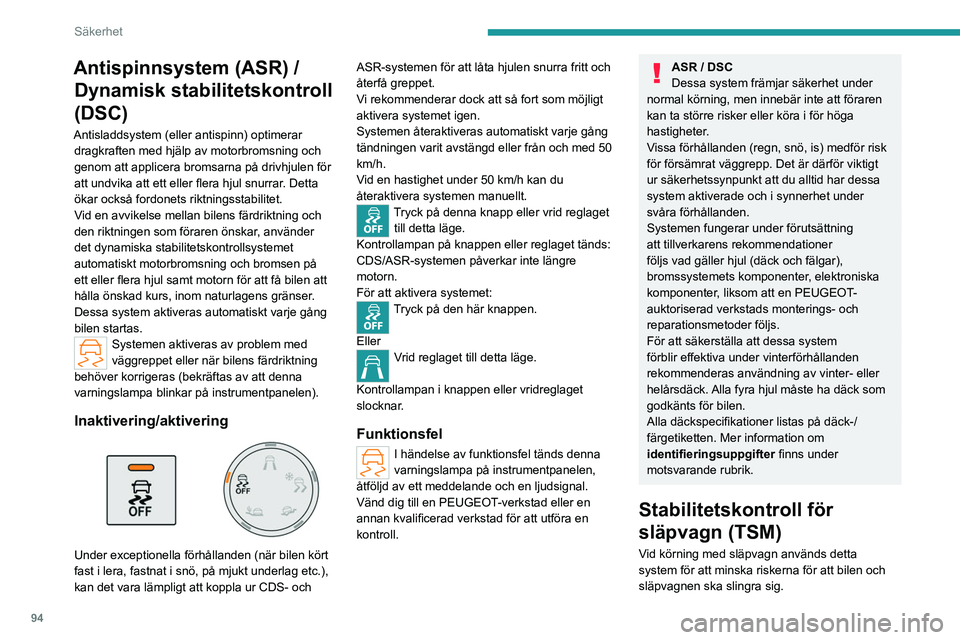 PEUGEOT PARTNER 2022  Bruksanvisningar (in Swedish) 94
Säkerhet
Antispinnsystem (ASR) / Dynamisk stabilitetskontroll 
(DSC)
Antisladdsystem (eller antispinn) optimerar 
dragkraften med hjälp av motorbromsning och 
genom att applicera bromsarna på dr