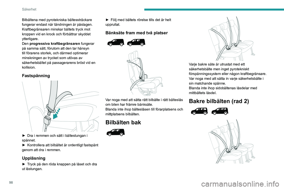 PEUGEOT PARTNER 2022  Bruksanvisningar (in Swedish) 98
Säkerhet
Bilbältena med pyrotekniska bältessträckare 
fungerar endast när tändningen är påslagen.
Kraftbegränsaren minskar bältets tryck mot 
kroppen vid en krock och förbättrar skyddet
