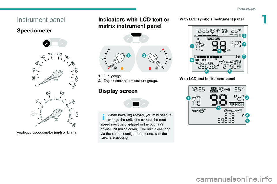 PEUGEOT PARTNER 2021  Owners Manual 9
Instruments
1Instrument panel
Speedometer 
 
 
 
Analogue speedometer (mph or km/h).
Indicators with LCD text or 
matrix instrument panel
 
 
1. Fuel gauge.
2. Engine coolant temperature gauge.
Disp