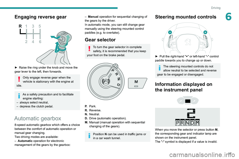 PEUGEOT PARTNER 2021  Owners Manual 99
Driving
6Engaging reverse gear 
 
► Raise the ring under the knob and move the 
gear lever to the left, then forwards.
Only engage reverse gear when the 
vehicle is stationary with the engine at 