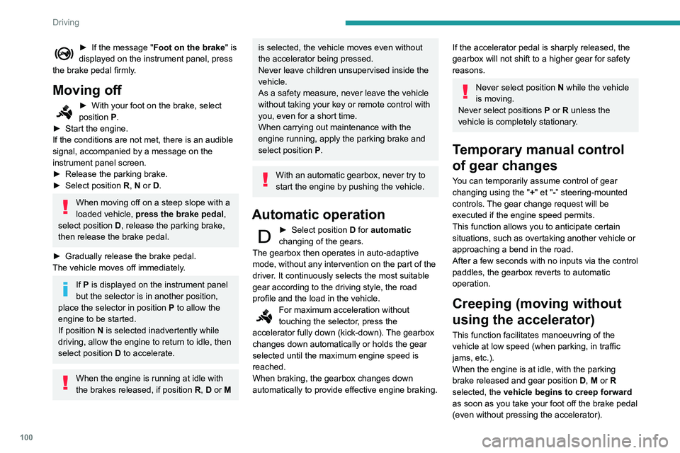 PEUGEOT PARTNER 2021  Owners Manual 100
Driving
► If the message "Foot on the brake" is 
displayed on the instrument panel, press 
the brake pedal firmly.
Moving off
► With your foot on the brake, select 
position  P
.
►
 