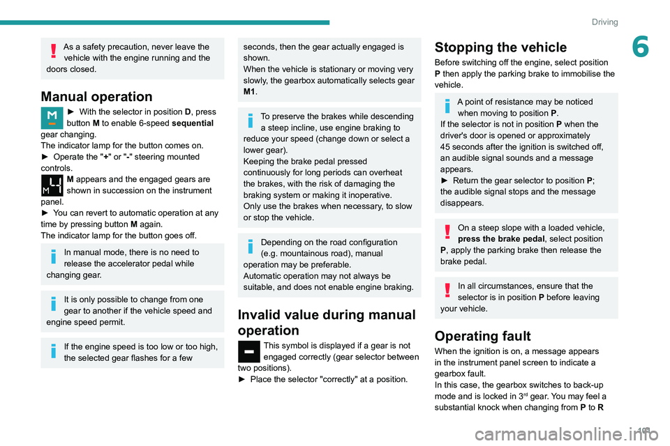PEUGEOT PARTNER 2021  Owners Manual 101
Driving
6As a safety precaution, never leave the vehicle with the engine running and the 
doors closed.
Manual operation
► With the selector in position  D , press 
button M to enable 6-speed  s
