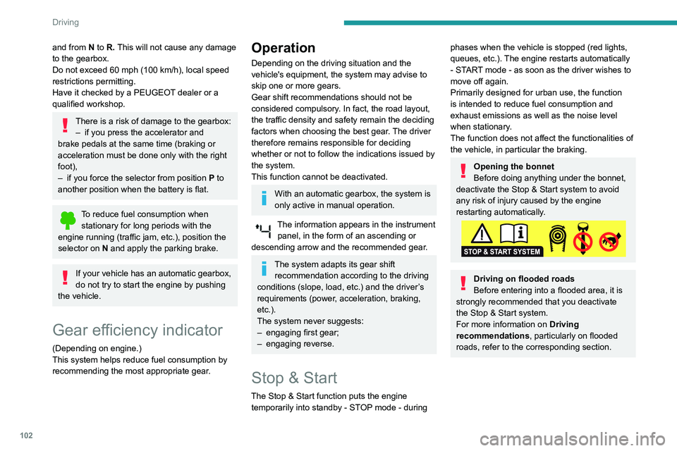PEUGEOT PARTNER 2021  Owners Manual 102
Driving
and from N to R. This will not cause any damage 
to the gearbox.
Do not exceed 60 mph (100 km/h), local speed 
restrictions permitting.
Have it checked by a PEUGEOT dealer or a 
qualified 