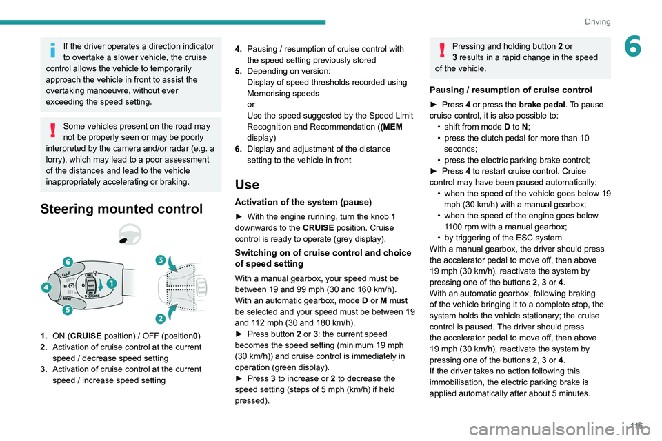 PEUGEOT PARTNER 2021  Owners Manual 11 5
Driving
6If the driver operates a direction indicator 
to overtake a slower vehicle, the cruise 
control allows the vehicle to temporarily 
approach the vehicle in front to assist the 
overtaking