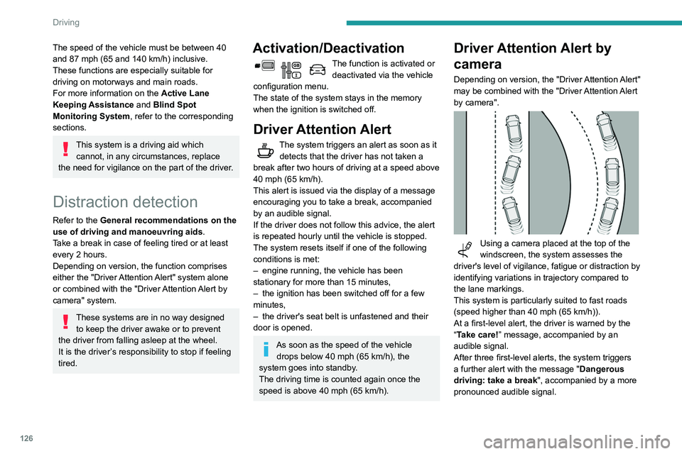 PEUGEOT PARTNER 2021  Owners Manual 126
Driving
The speed of the vehicle must be between 40 
and 87 mph (65 and 140  km/h) inclusive.
These functions are especially suitable for 
driving on motorways and main roads.
For more information