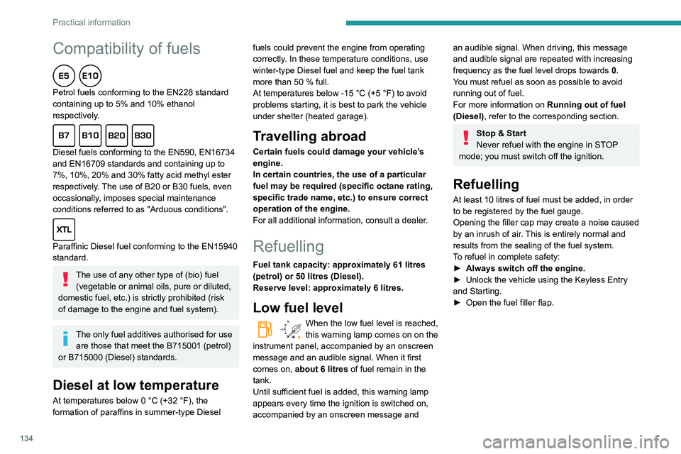 PEUGEOT PARTNER 2021  Owners Manual 134
Practical information
Compatibility of fuels  
Petrol fuels conforming to the EN228 standard 
containing up to 5% and 10% ethanol 
respectively.
  
Diesel fuels conforming to the EN590, EN16734 
a