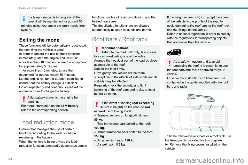 PEUGEOT PARTNER 2021  Owners Manual 140
Practical information
► Put each fixing in place and lock them on the 
roof one by one.
►  Ensure that the roof bars or the roof rack are 
correctly fitted (by shaking them).
The bars are adap