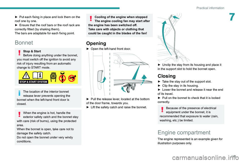 PEUGEOT PARTNER 2021  Owners Manual 141
Practical information
7► Put each fixing in place and lock them on the 
roof one by one.
►
 
Ensure that the roof bars or the roof rack are 
correctly fitted (by shaking them).
The bars are ad