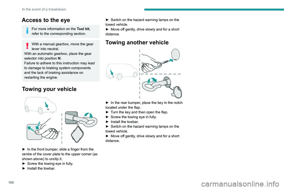 PEUGEOT PARTNER 2021 Owners Manual 168
In the event of a breakdown
Access to the eye
For more information on the Tool kit,
refer to the corresponding section.
With a manual gearbox, move the gear
lever into neutral.
With an automatic PEUGEOT PARTNER 2021 Owners Manual 168
In the event of a breakdown
Access to the eye
For more information on the Tool kit,
refer to the corresponding section.
With a manual gearbox, move the gear
lever into neutral.
With an automatic
