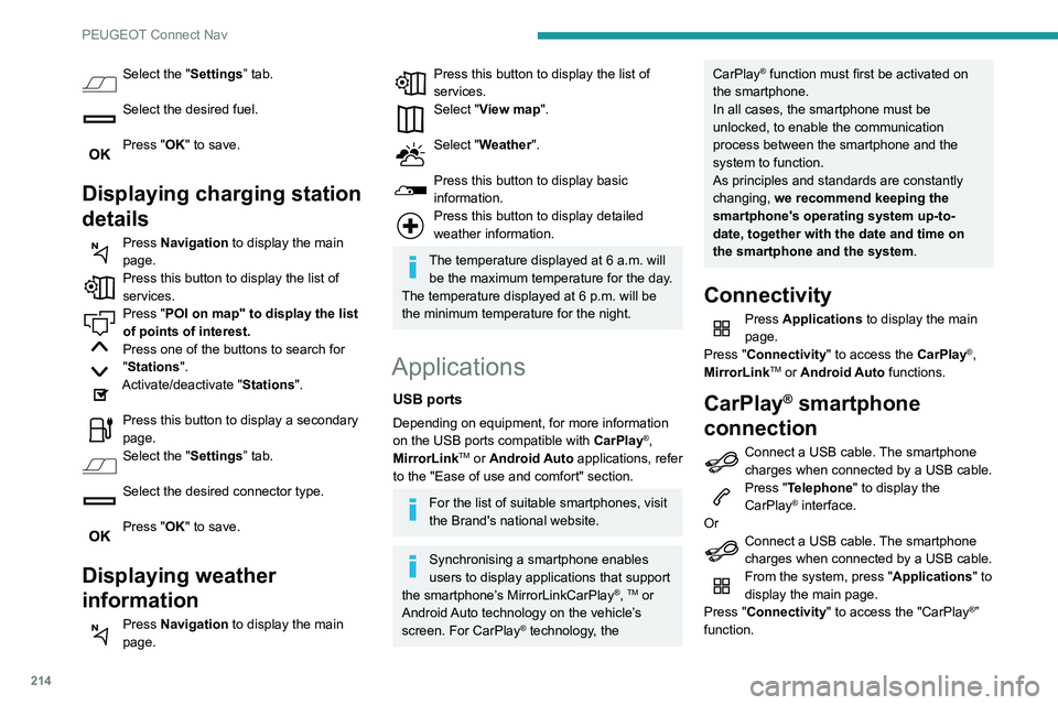 PEUGEOT PARTNER 2021  Owners Manual 214
PEUGEOT Connect Nav
Press "CarPlay" to display the CarPlay® 
interface.
On connecting the USB cable, the 
CarPlay® function deactivates the 
system's Bluetooth® mode.
When the USB c